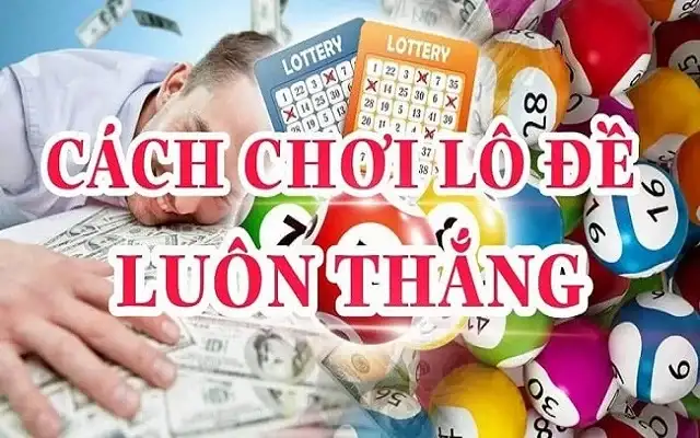 Chiến thuật lô đề bất bại - Kinh nghiệm chơi lô hiệu quả nên áp dụng