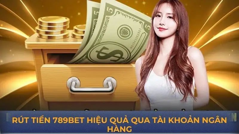 Rút tiền 789Bet – Chi tiết các phương thức giao dịch suôn sẻ