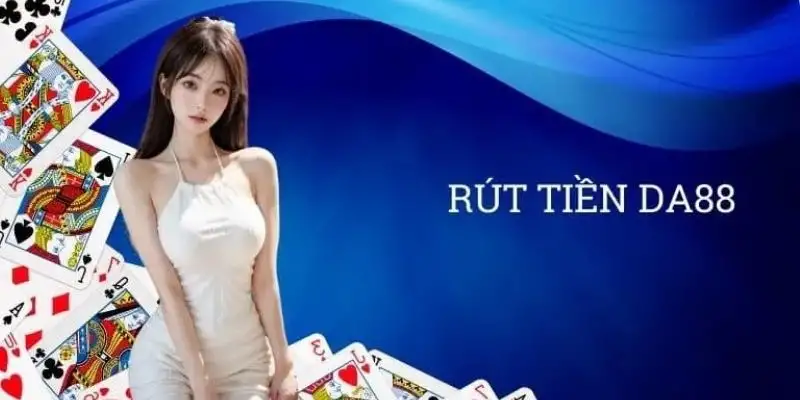 Rút tiền DA88 – Đảm bảo an toàn minh bạch cho người chơi