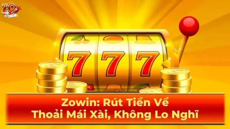 Rút Tiền Zowin - Thao Tác Nhanh Gọn Tiền Về Liền Tay 13 Rút Tiền Zowin – Thao Tác Nhanh Gọn Tiền Về Liền Tay